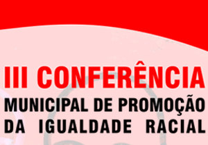 Interessados já podem se inscrever para a III Conferência Municipal de Promoção de Igualdade Racial, que começa na próxima sexta-feira (4)